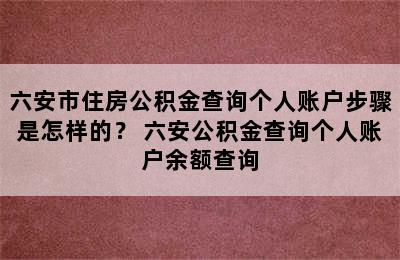 六安市住房公积金查询个人账户步骤是怎样的？ 六安公积金查询个人账户余额查询